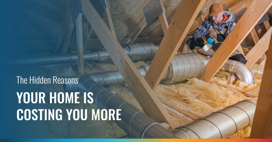 A professional works on HVAC ducts in an attic, surrounded by insulation. The text states: "The Hidden Reasons YOUR HOME IS COSTING YOU MORE."